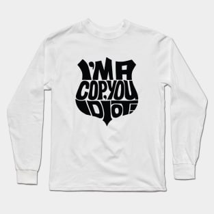 Cop you idiot black Long Sleeve T-Shirt